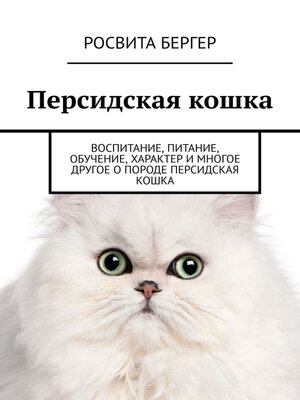 cover image of Персидская кошка. Воспитание, питание, обучение, характер и многое другое о породе персидская кошка